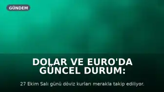 Dolar ve Euro'da Güncel Durum: 27 Ekim Döviz Kurları