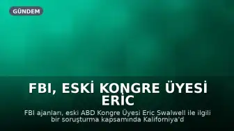 FBI, Eski Kongre Üyesi Eric Swalwell ile Bağlantılı Kaliforniya Evine Baskın Düzenledi