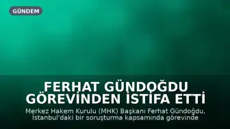 Ferhat Gündoğdu Görevinden İstifa Etti