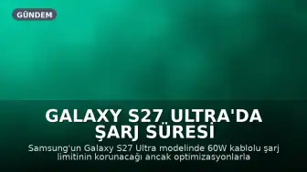 Galaxy S27 Ultra'da Şarj Süresi Kısalacak, Kamera Yapay Zeka ile Güçlenecek