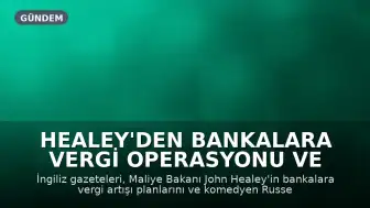 Healey'den Bankalara Vergi Operasyonu ve Russell Brand Davası Manşetleri