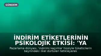 İndirim Etiketlerinin Psikolojik Etkisi: 'Ya Tükenirse' Kaygısı Beyni Nasıl Tetikliyor?