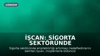 İşcan: Sigorta Sektöründe Erişilebilirliği Artırmaya Odaklanıyoruz
