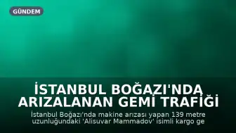 İstanbul Boğazı'nda Arızalanan Gemi Trafiği Geçici Olarak Durdurdu