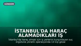 İstanbul'da Haraç Alamadıkları İş Yerlerini Kurşunlayan Şebekeye Operasyon: 13 Gözaltı