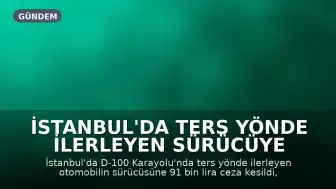 İstanbul'da Ters Yönde İlerleyen Sürücüye 91 Bin Lira Ceza ve Ehliyetine El Konuldu