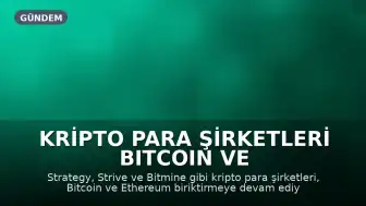Kripto Para Şirketleri Bitcoin ve Ethereum Biriktirmeye Devam Ediyor