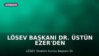LÖSEV Başkanı Dr. Üstün Ezer'den Kanserde Artış Uyarısı: 'En Acı Düşman Gıda Terörü'