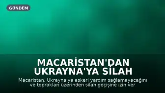 Macaristan'dan Ukrayna'ya Silah Yardımı ve Sevkiyatı Konusunda Açıklama