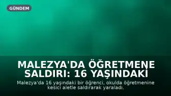 Malezya'da Öğretmene Saldırı: 16 Yaşındaki Öğrenci Gözaltına Alındı, Ardından Serbest Bırakıldı