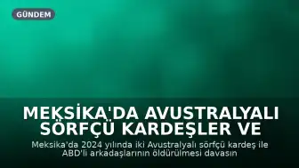 Meksika'da Avustralyalı Sörfçü Kardeşler ve ABD'li Dostlarının Öldürülmesinden Üç Kişi Sorumlu Tutuldu