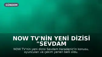 NOW TV'nin Yeni Dizisi "Sevdam Karadeniz": Konusu, Oyuncuları ve Çekim Mekanları Belli Oldu