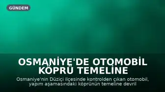 Osmaniye'de Otomobil Köprü Temeline Devrildi: 1'i Çocuk 2 Yaralı