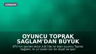Oyuncu Toprak Sağlam'dan Büyük Dönüşüm: 32 Kilo Verdi