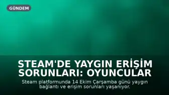Steam'de Yaygın Erişim Sorunları: Oyuncular Bağlanamıyor