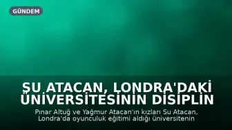 Su Atacan, Londra'daki Üniversitesinin Disiplin Kurallarına Tepki Gösterdi
