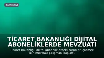Ticaret Bakanlığı Dijital Aboneliklerde Mevzuatı Güncelliyor