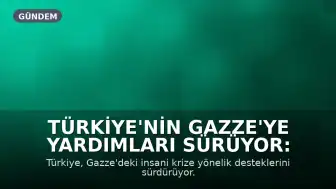Türkiye'nin Gazze'ye Yardımları Sürüyor: İnsani Krizle Mücadelede Önemli Destek
