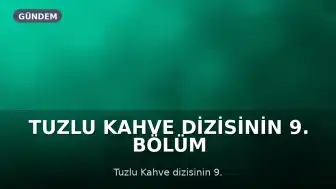 Tuzlu Kahve Dizisinin 9. Bölüm Fragmanı Yayınlanmadı, Yeni Bölüm İzleyiciyle Buluşacak Mı?