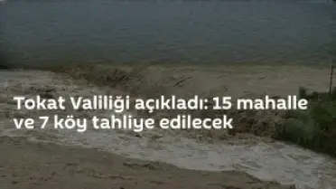 Tokat'ta Taşkın Riski: 15 Mahalle ve 7 Köy Boşaltılacak