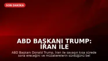 ABD Başkanı Trump: İran ile Savaş Kısa Sürede Bitecek
