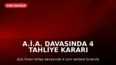 A.İ.A. Davasında 4 Tahliye Kararı Verildi