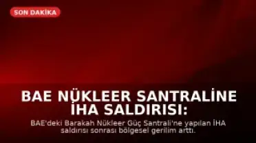 BAE Nükleer Santraline İHA Saldırısı: Bölgesel Gerilim Tırmanıyor