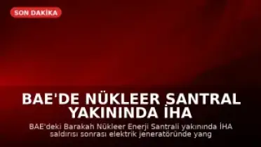 BAE'de Nükleer Santral Yakınında İHA Saldırısı Sonrası Yangın