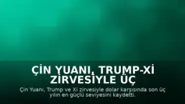 Çin Yuanı, Trump-Xi Zirvesiyle Üç Yılın Zirvesini Gördü