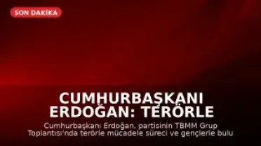 Cumhurbaşkanı Erdoğan: Terörle Mücadele Sürecini Tamamlayacağız