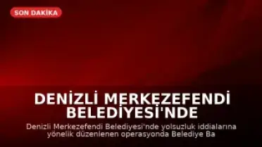 Denizli Merkezefendi Belediyesi'nde Yolsuzluk Operasyonu: 5 Gözaltı