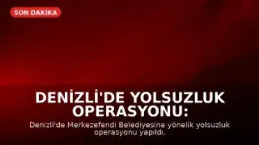 Denizli'de Yolsuzluk Operasyonu: Merkezefendi Belediyesi Başkan Yardımcısı Gözaltında