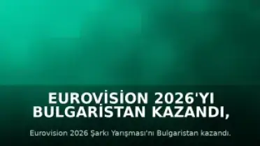 Eurovision 2026'yı Bulgaristan Kazandı, İsrail'in Katılımı Protesto Edildi