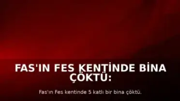 Fas'ın Fes Kentinde Bina Çöktü: 11 Ölü, 6 Yaralı