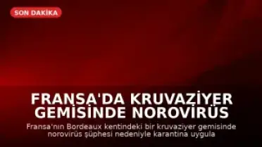Fransa'da Kruvaziyer Gemisinde Norovirüs Şüphesi: 1 Kişi Hayatını Kaybetti, 1700 Kişi Karantinada