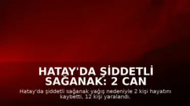 Hatay'da Şiddetli Sağanak: 2 Can Kaybı, 12 Yaralı, Okullar Tatil Edildi