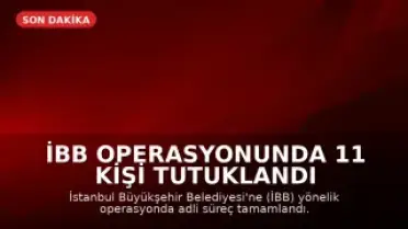 İBB Operasyonunda 11 Kişi Tutuklandı