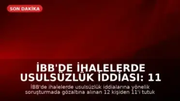İBB'de İhalelerde Usulsüzlük İddiası: 11 Kişi Tutuklandı