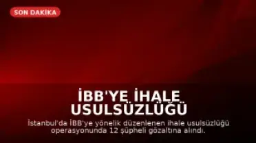 İBB'ye İhale Usulsüzlüğü Operasyonu: 12 Şüpheli Gözaltına Alındı
