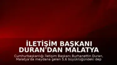 İletişim Başkanı Duran'dan Malatya Depremi Sonrası Açıklama