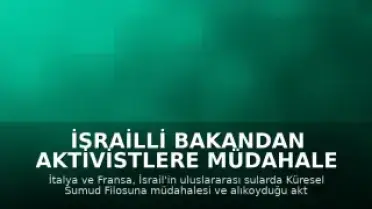 İsrailli Bakandan Aktivistlere Müdahale Sonrası İtalya ve Fransa'dan Tepki: Büyükelçiler Çağrıldı