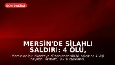 Mersin'de Silahlı Saldırı: 4 Ölü, 8 Yaralı