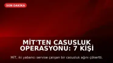 MİT'ten Casusluk Operasyonu: 7 Kişi Tutuklandı