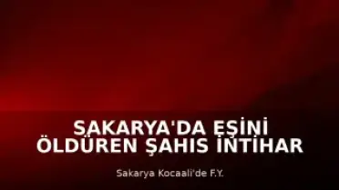 Sakarya'da Eşini Öldüren Şahıs İntihar Etti