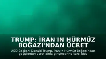 Trump: İran'ın Hürmüz Boğazı'ndan Ücret Almasına İzin Vermeyeceğiz