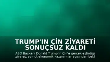Trump'ın Çin Ziyareti Sonuçsuz Kaldı
