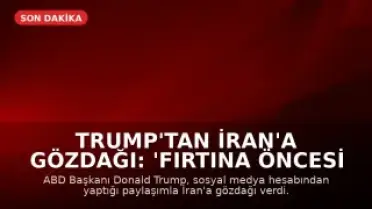 Trump'tan İran'a Gözdağı: 'Fırtına Öncesi Sessizlik'