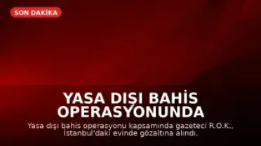 Yasa Dışı Bahis Operasyonunda Gazeteci Gözaltına Alındı
