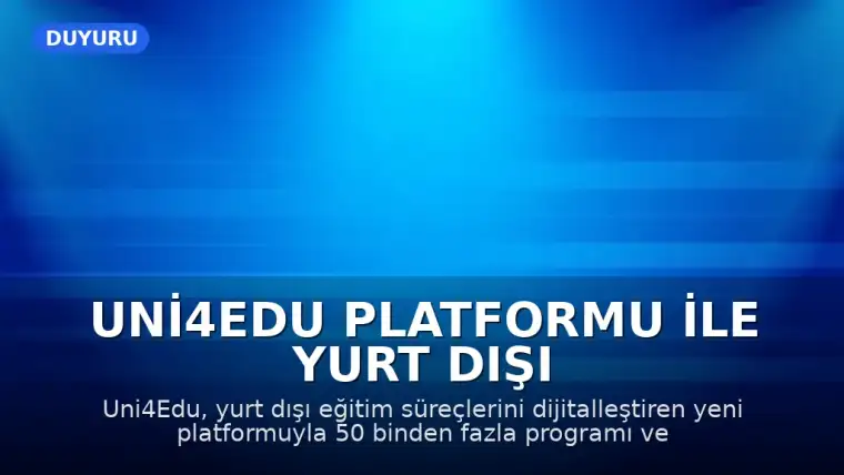 Uni4Edu Platformu ile Yurt Dışı Eğitim Süreçlerinde Dijital Dönüşüm