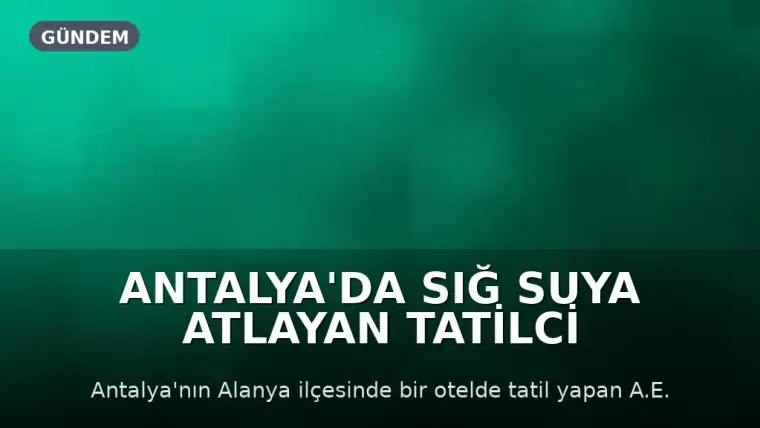 Antalya'da Sığ Suya Atlayan Tatilci Hayatını Kaybetti